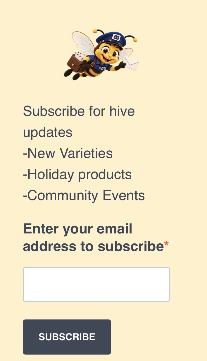 Subscribe for hive updates including new varieties, holiday products, and community events